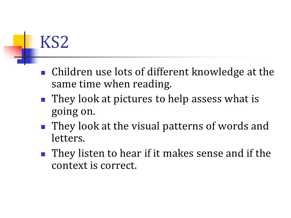 KS2 Children use lots of different knowledge at the same time when reading. They look at pictures to help assess what is going on.