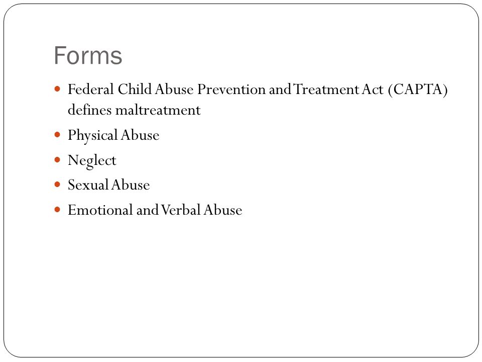 Forms Federal Child Abuse Prevention and Treatment Act (CAPTA) defines maltreatment. Physical Abuse.