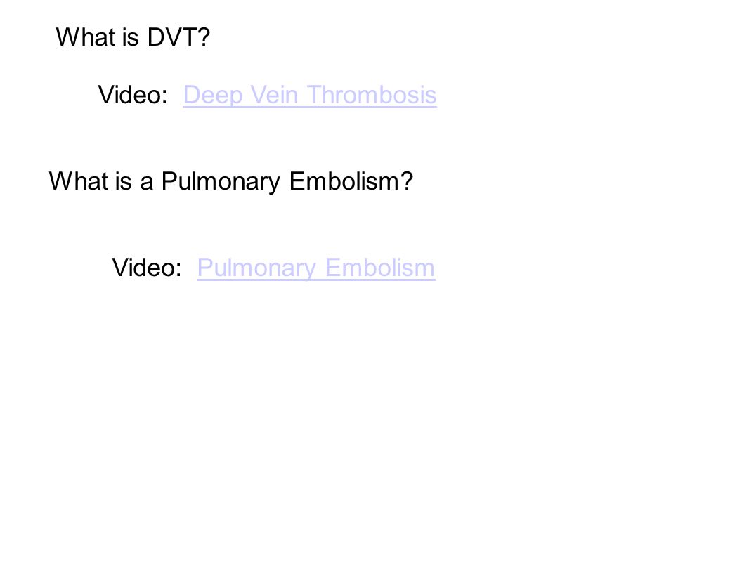 What is DVT Video: Deep Vein Thrombosis. What is a Pulmonary Embolism Video: Pulmonary Embolism.