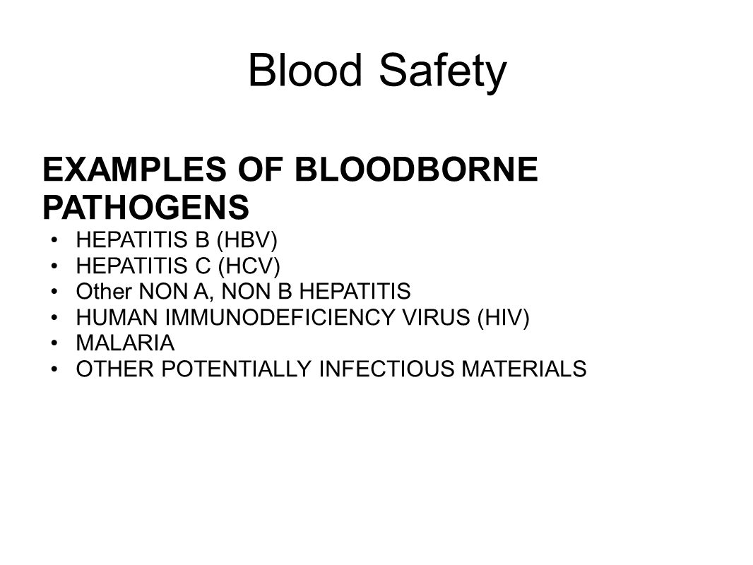 Blood Safety EXAMPLES OF BLOODBORNE PATHOGENS HEPATITIS B (HBV)