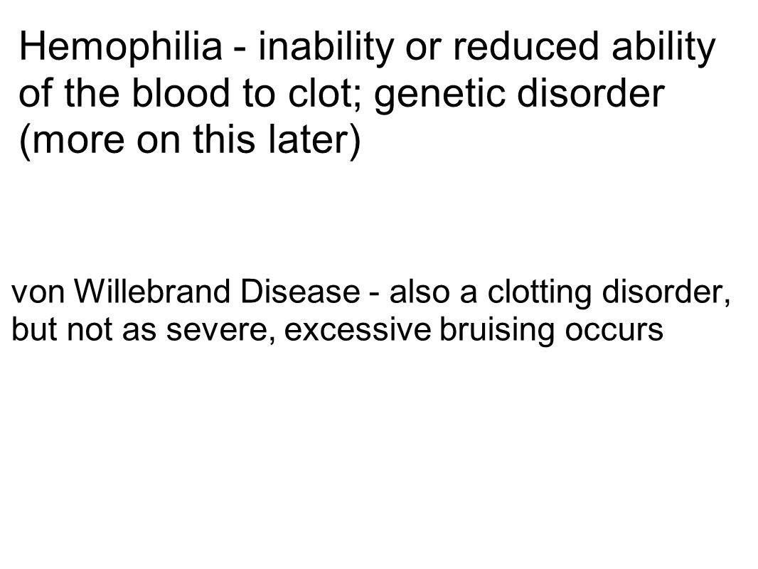 Hemophilia - inability or reduced ability of the blood to clot; genetic disorder (more on this later)