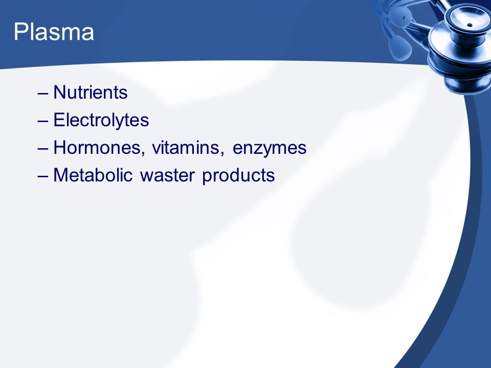 Plasma Nutrients Electrolytes Hormones, vitamins, enzymes
