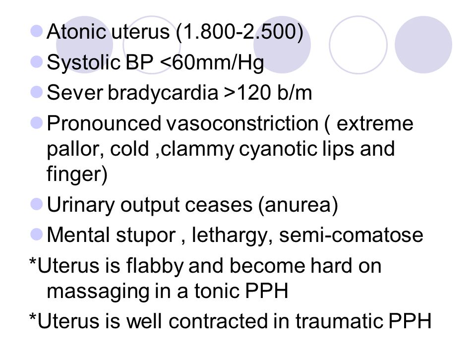 Atonic uterus ( ) Systolic BP <60mm/Hg. Sever bradycardia >120 b/m.