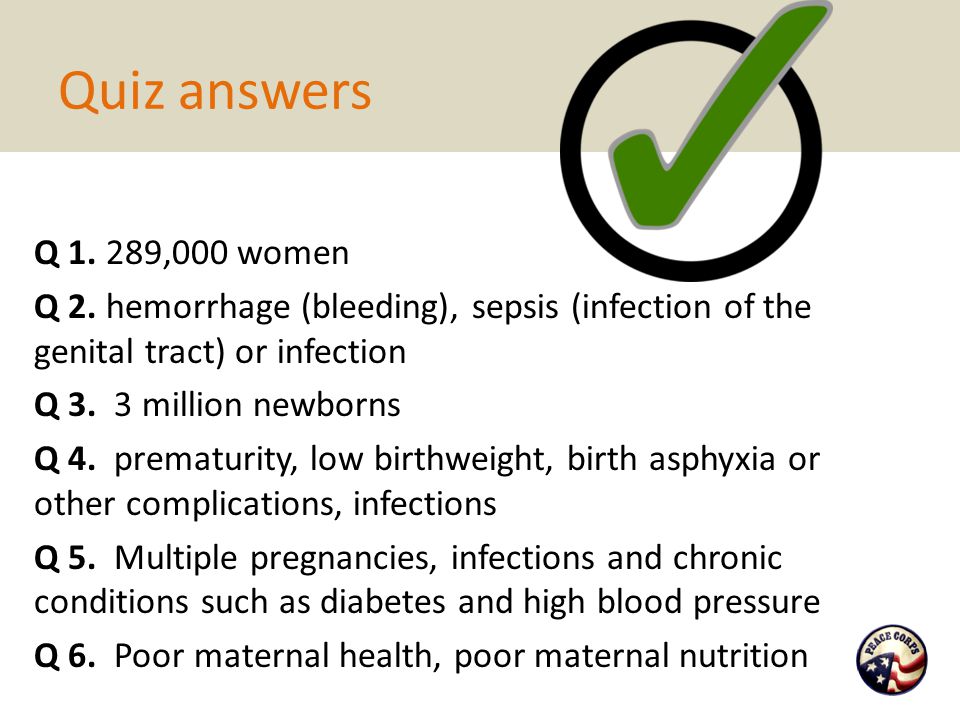 Quiz answers Q ,000 women. Q 2. hemorrhage (bleeding), sepsis (infection of the genital tract) or infection.