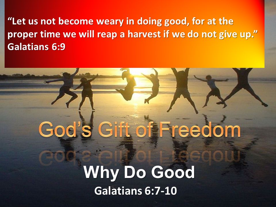Galatians God’s Gift of Freedom Why Do Good Galatians 6:7-10