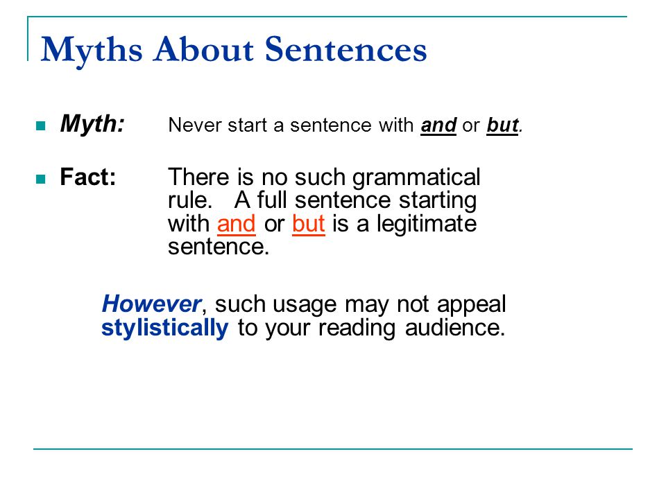 Myths About Sentences Myth: Never start a sentence with and or but.
