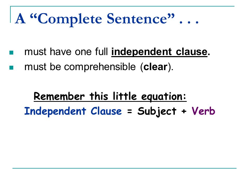 A Complete Sentence must have one full independent clause.