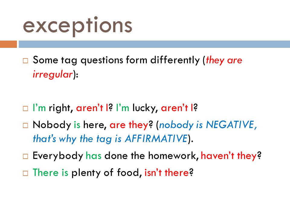 exceptions Some tag questions form differently (they are irregular):