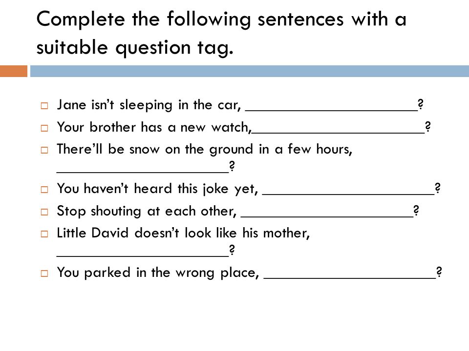Complete the following sentences with a suitable question tag.