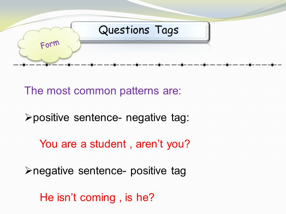 The most common patterns are: positive sentence- negative tag: