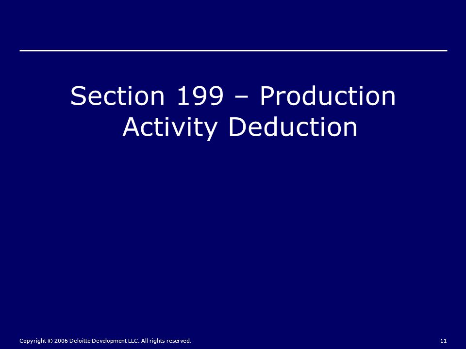 § 199 Basics Creates a deduction equal to a fixed percentage times the lesser of: Qualified Production Activities Income (QPAI), or.