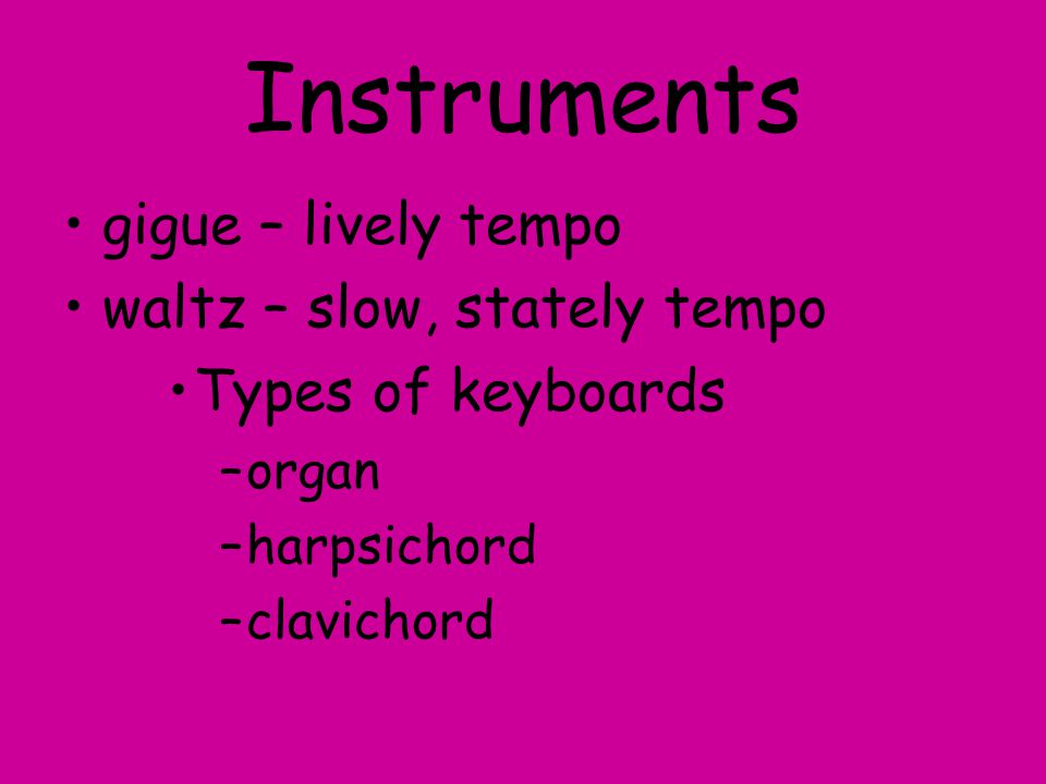 Instruments gigue – lively tempo waltz – slow, stately tempo