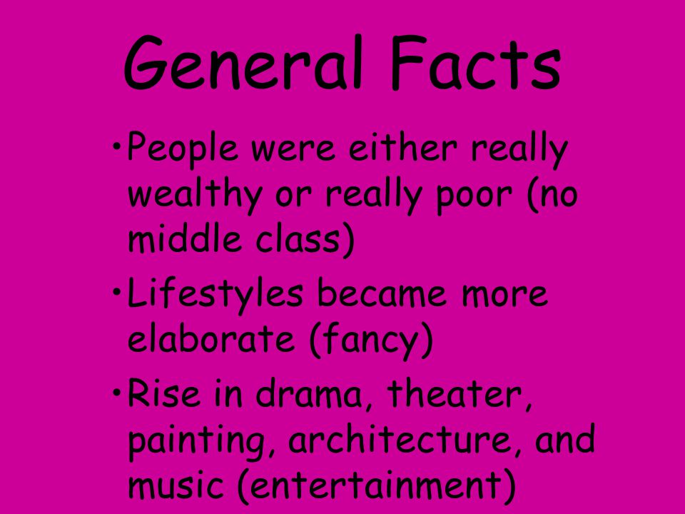 General Facts People were either really wealthy or really poor (no middle class) Lifestyles became more elaborate (fancy)