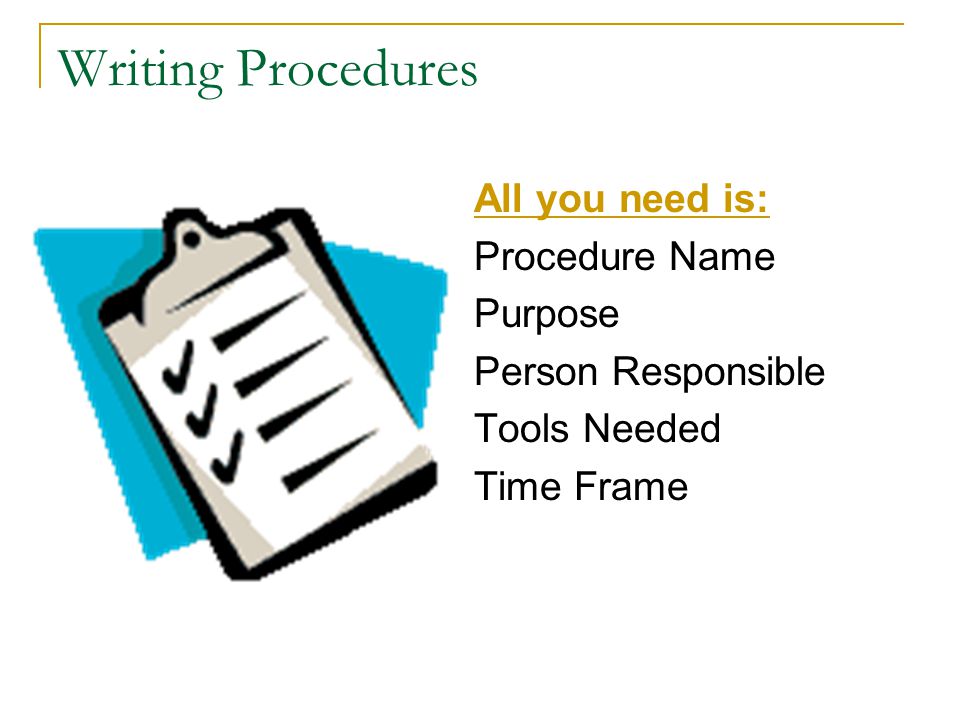 Writing Procedures All you need is: Procedure Name Purpose