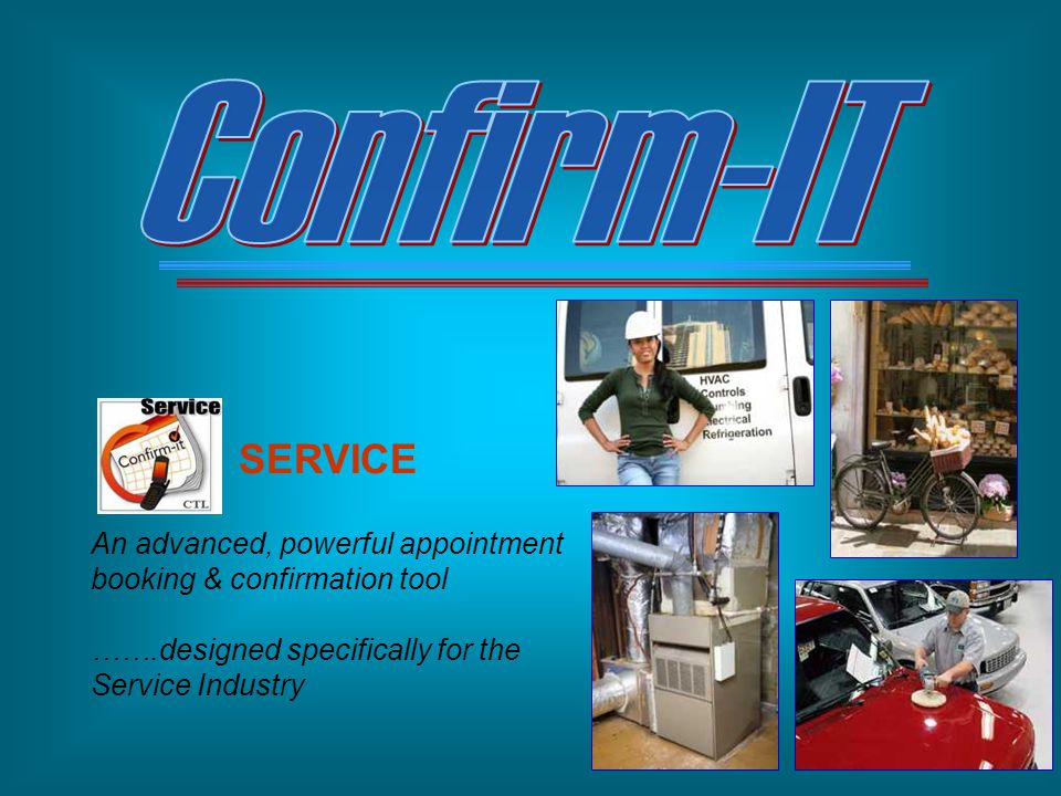 Confirm-IT SERVICE. An advanced, powerful appointment booking & confirmation tool. …….designed specifically for the Service Industry.