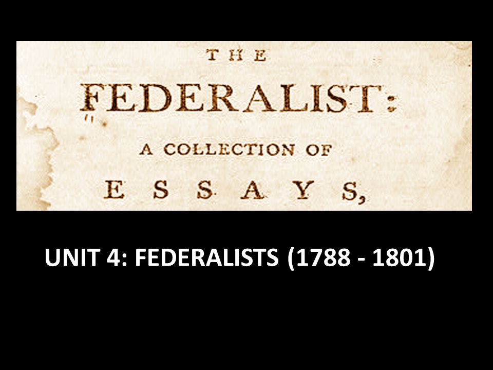 Unit 4: Federalists ( )