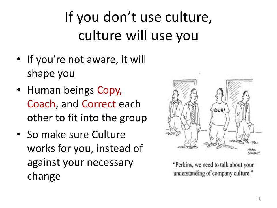 If you don’t use culture, culture will use you