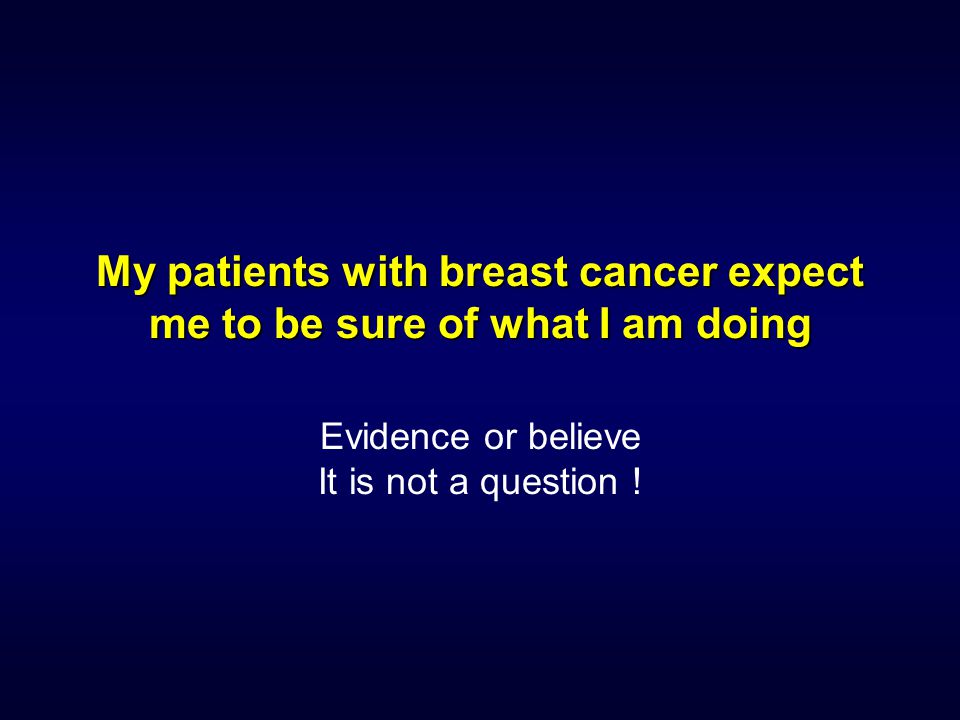My patients with breast cancer expect me to be sure of what I am doing