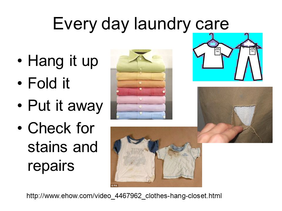 Every day laundry care Hang it up Fold it Put it away