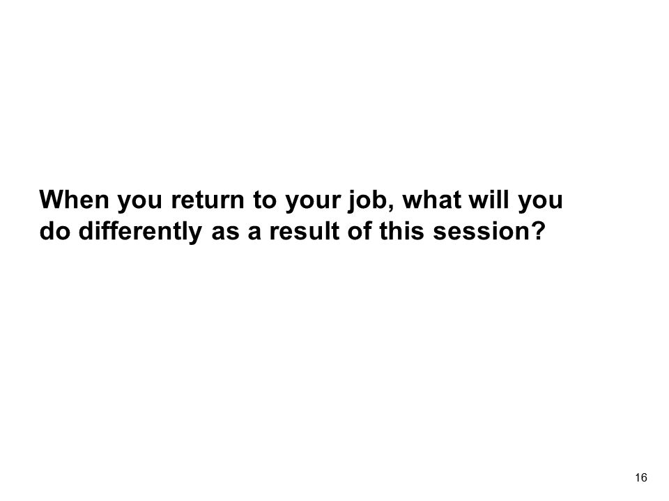 When you return to your job, what will you do differently as a result of this session