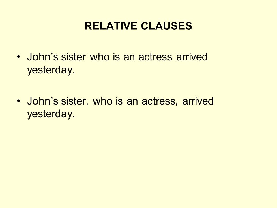 RELATIVE CLAUSES John’s sister who is an actress arrived yesterday.