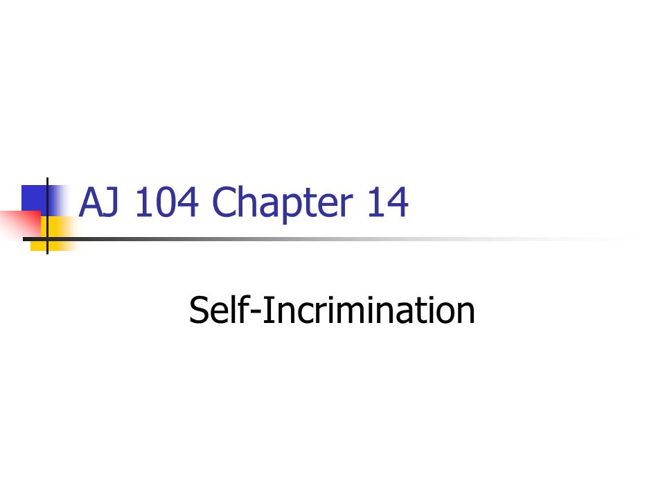 AJ 104 Chapter 14 Self-Incrimination