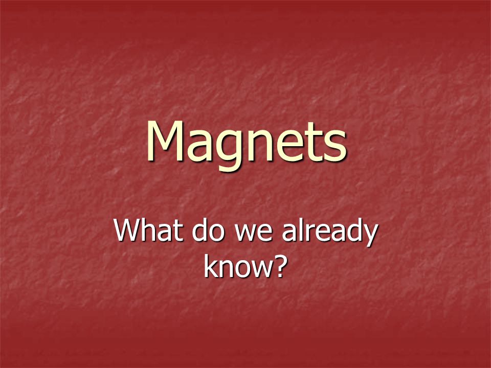 Magnets What do we already know