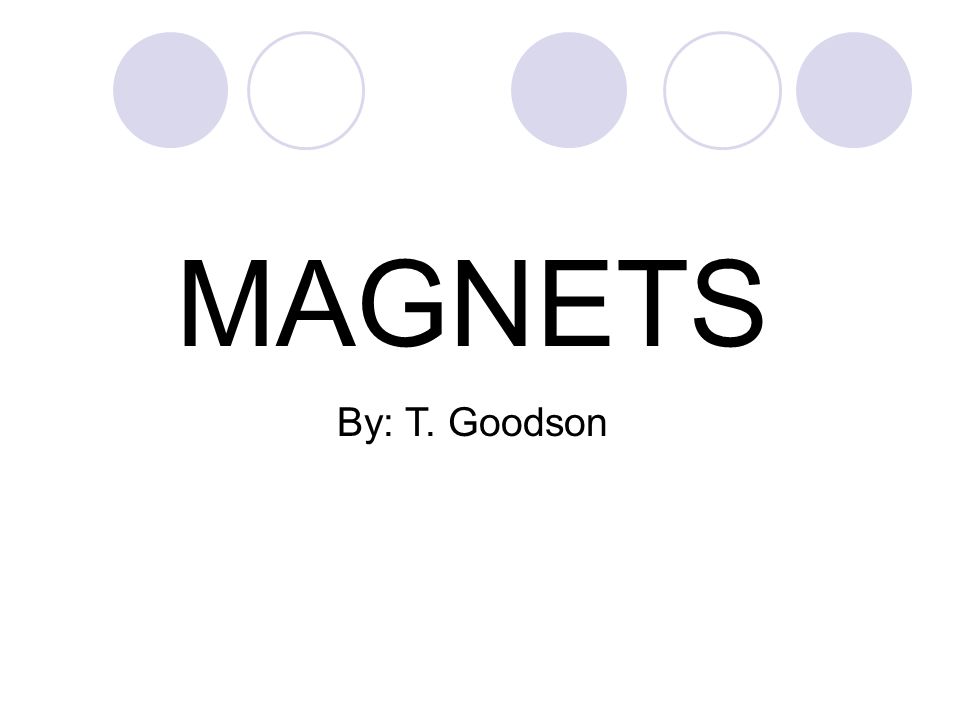 MAGNETS By: T. Goodson