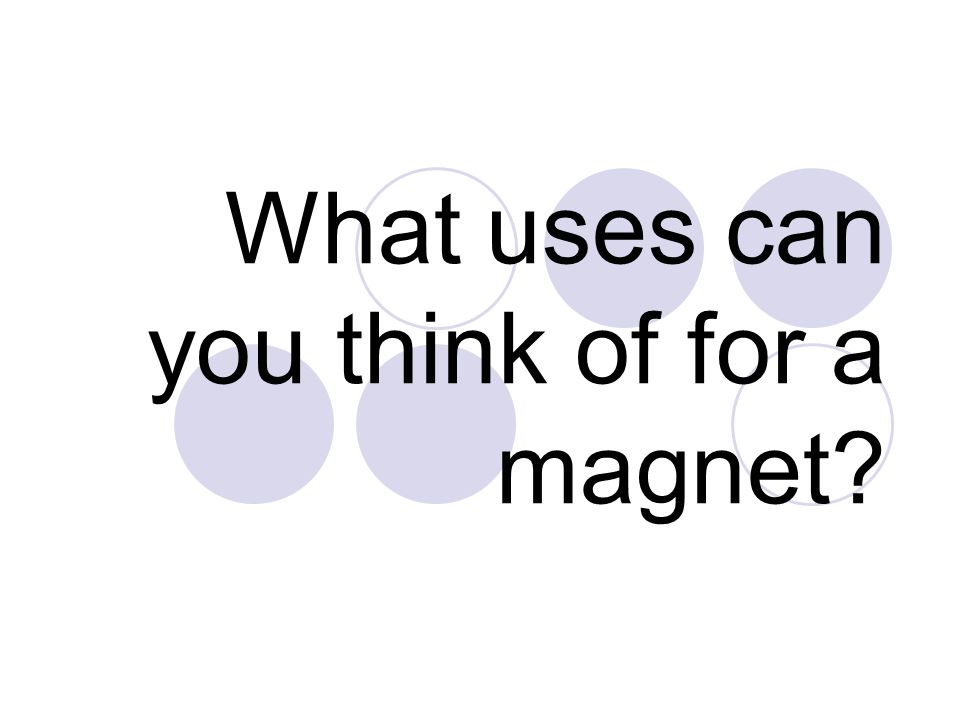 What uses can you think of for a magnet