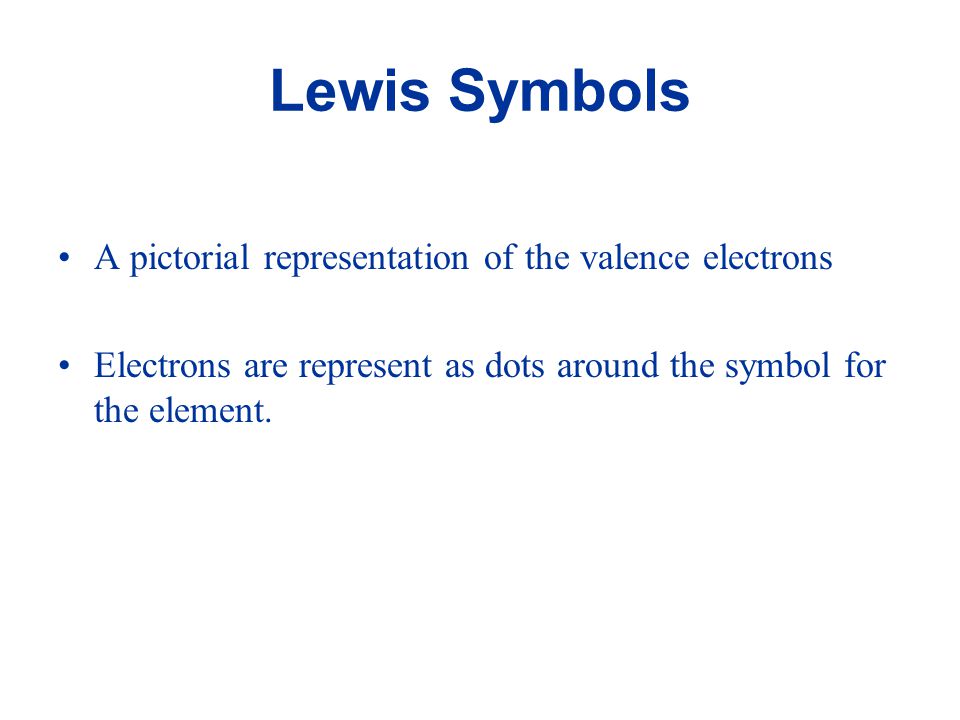 Lewis Symbols A pictorial representation of the valence electrons