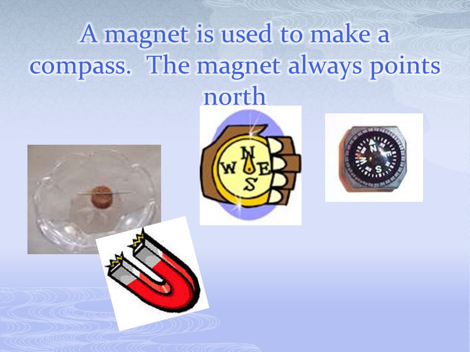A magnet is used to make a compass. The magnet always points north