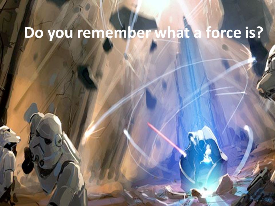 Do you remember what a force is