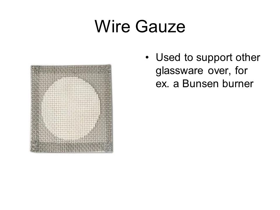 Wire Gauze Used to support other glassware over, for ex. a Bunsen burner