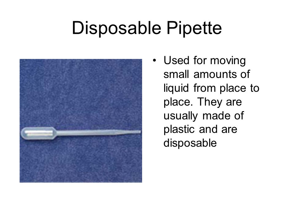 Disposable Pipette Used for moving small amounts of liquid from place to place.