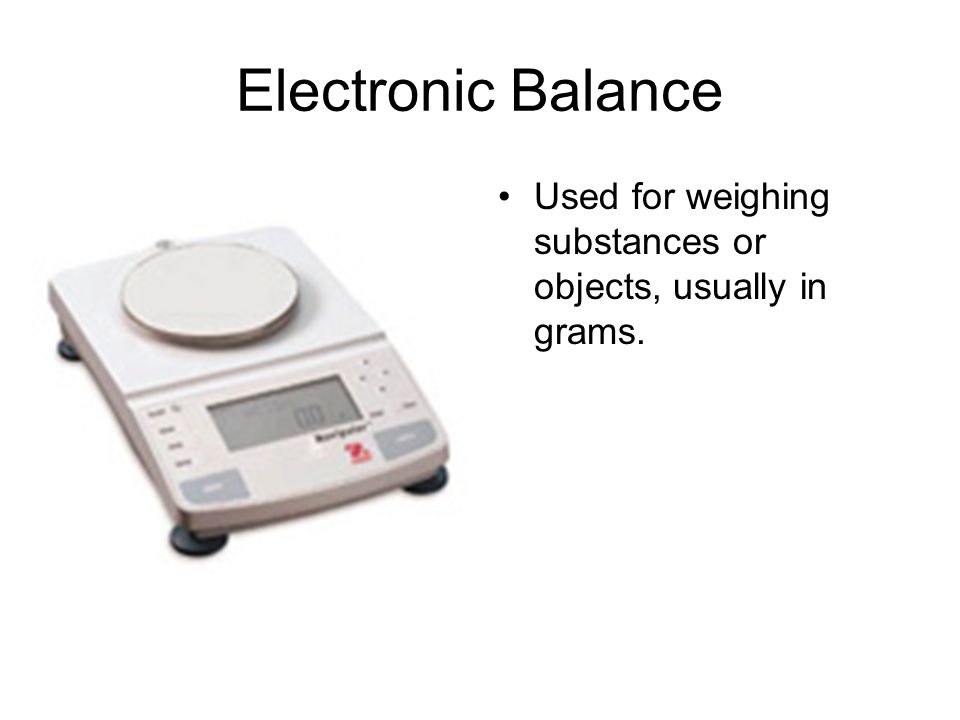 Electronic Balance Used for weighing substances or objects, usually in grams.