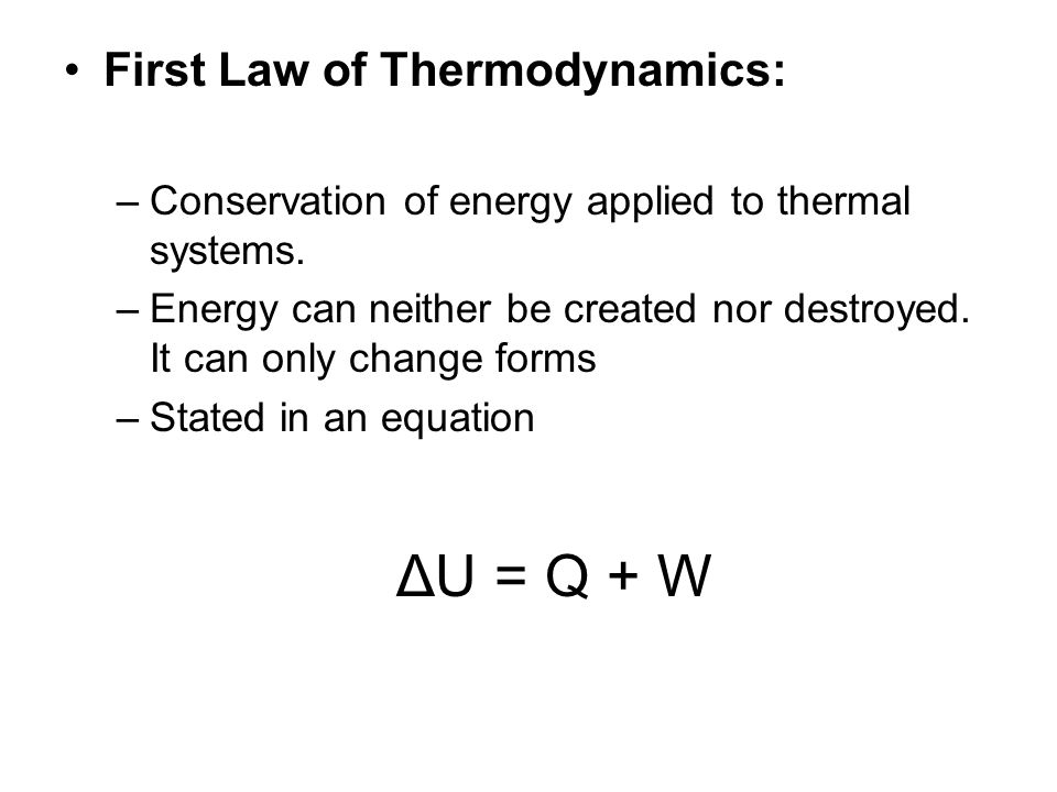 ΔU = Q + W First Law of Thermodynamics: