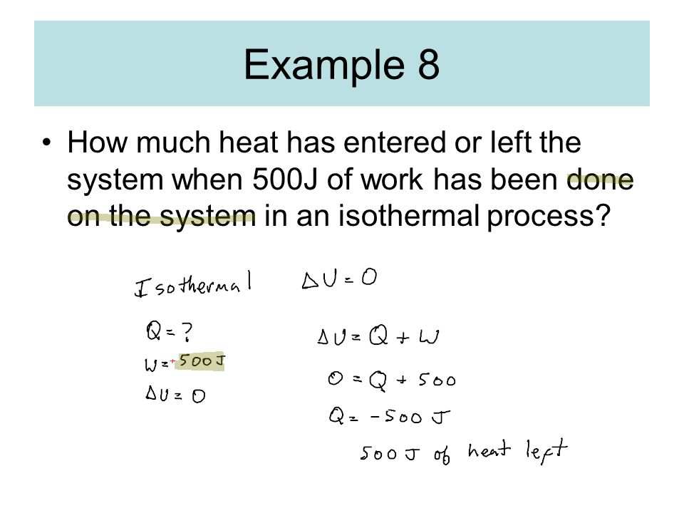 Example 8 How much heat has entered or left the system when 500J of work has been done on the system in an isothermal process