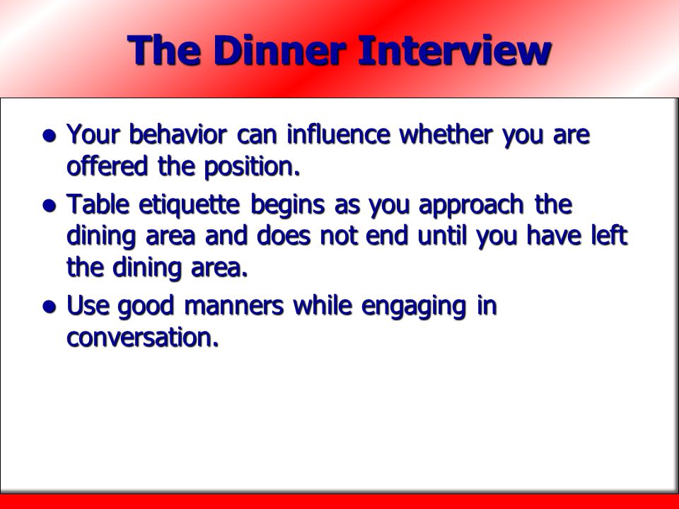 The Dinner Interview Your behavior can influence whether you are offered the position.