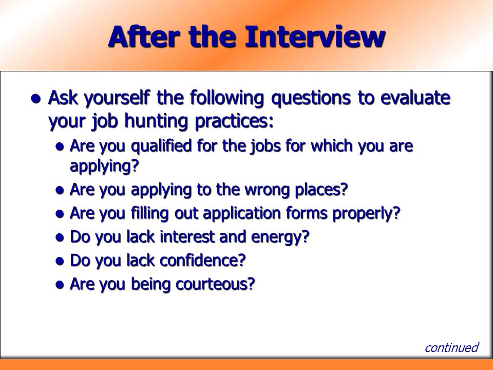After the Interview Ask yourself the following questions to evaluate your job hunting practices: