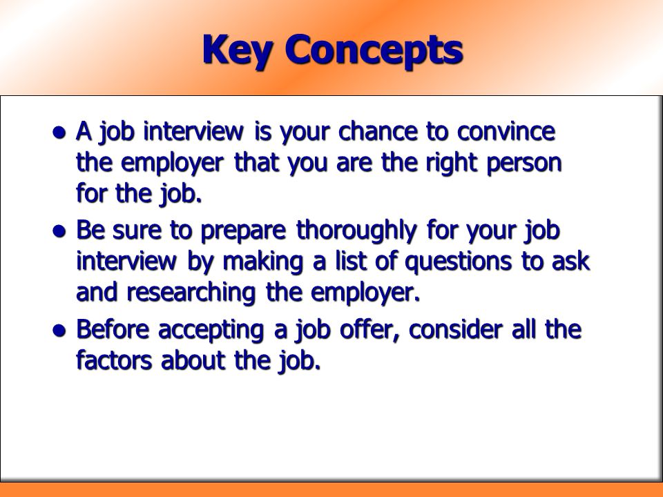 Key Concepts A job interview is your chance to convince the employer that you are the right person for the job.