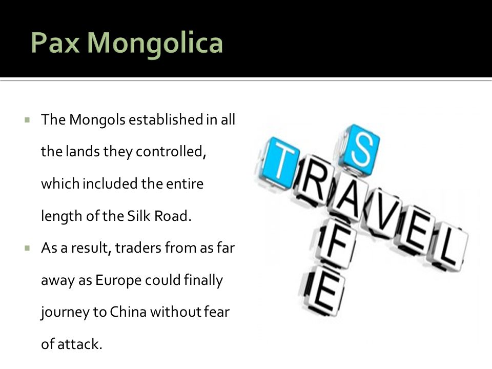 Pax Mongolica The Mongols established in all the lands they controlled, which included the entire length of the Silk Road.