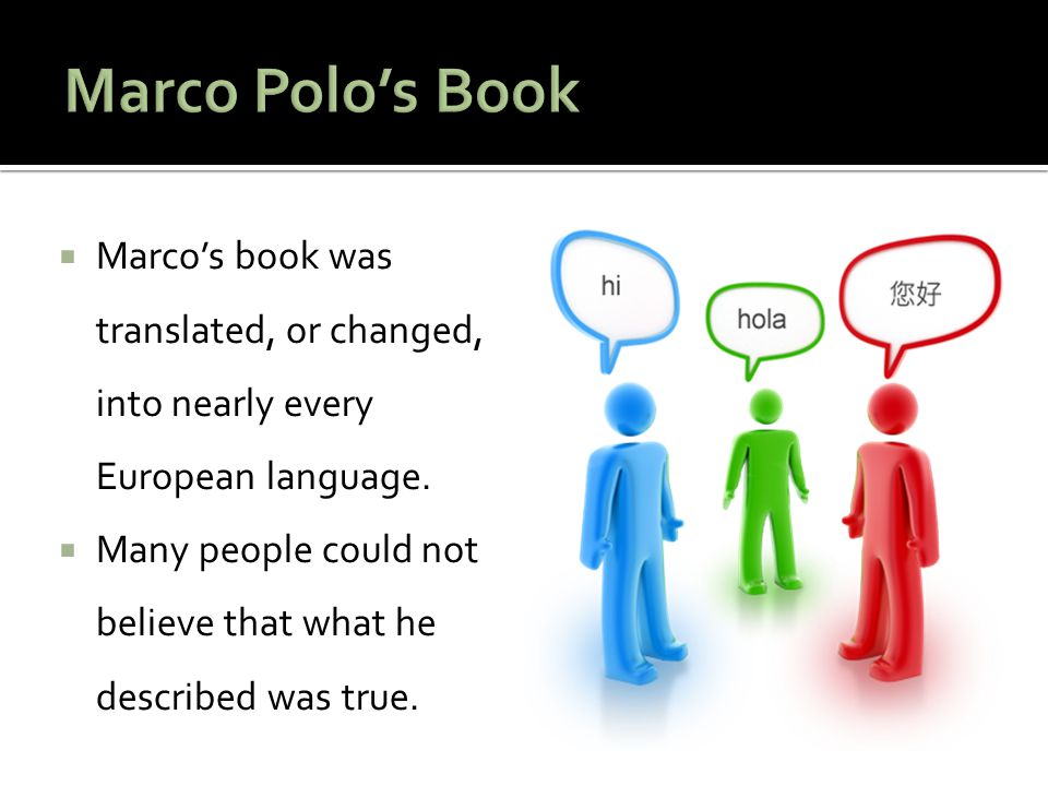 Marco Polo’s Book Marco’s book was translated, or changed, into nearly every European language.