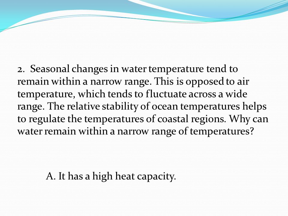 2. Seasonal changes in water temperature tend to remain within a narrow range.