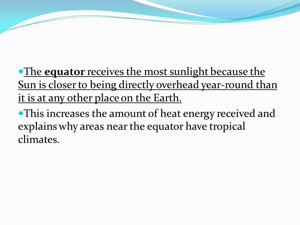 The equator receives the most sunlight because the Sun is closer to being directly overhead year-round than it is at any other place on the Earth.
