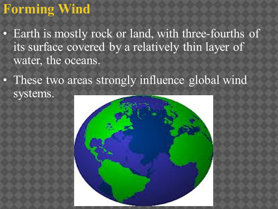 Forming Wind Earth is mostly rock or land, with three-fourths of its surface covered by a relatively thin layer of water, the oceans.