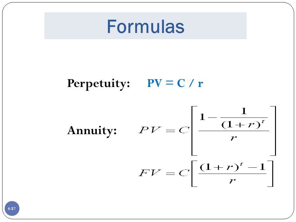 Formulas Perpetuity: PV = C / r Annuity: