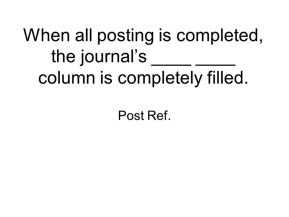 When all posting is completed, the journal’s ____ ____ column is completely filled.