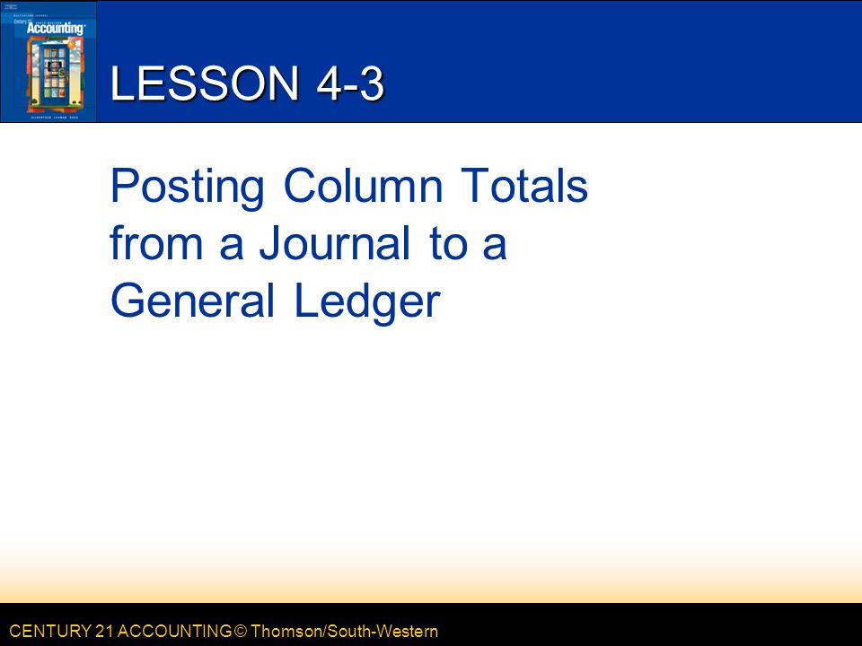 Lesson 4-3 Posting Column Totals from a Journal to a General Ledger