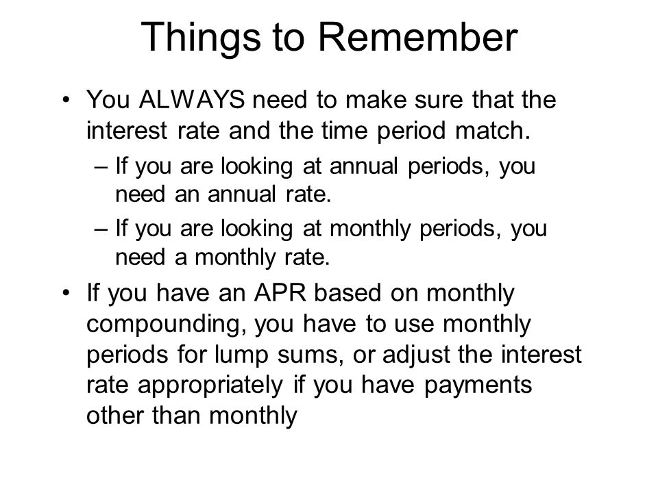 Things to Remember You ALWAYS need to make sure that the interest rate and the time period match.