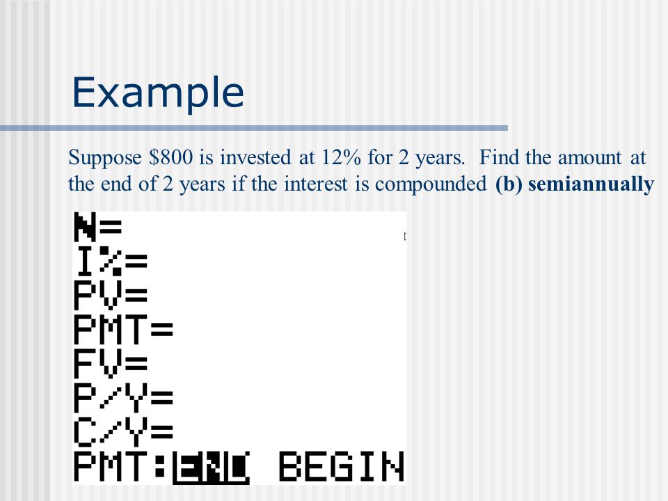 Example Suppose $800 is invested at 12% for 2 years.